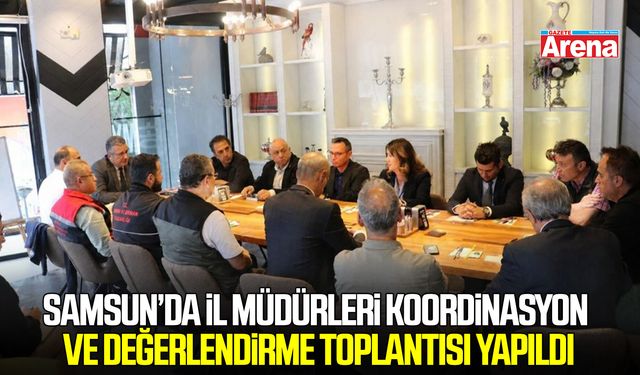 Samsun’da İl Müdürleri Koordinasyon ve Değerlendirme Toplantısı yapıldı