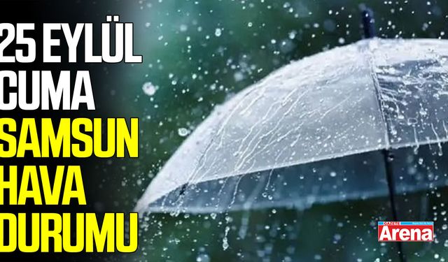 25 Eylül Cuma Samsun hava durumu
