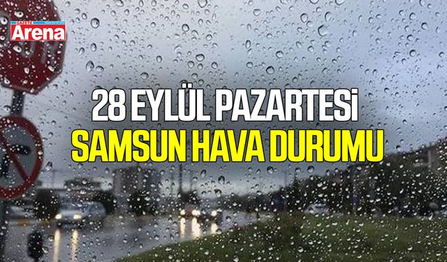 28 Eylül Pazartesi Samsun'da hava nasıl olacak?