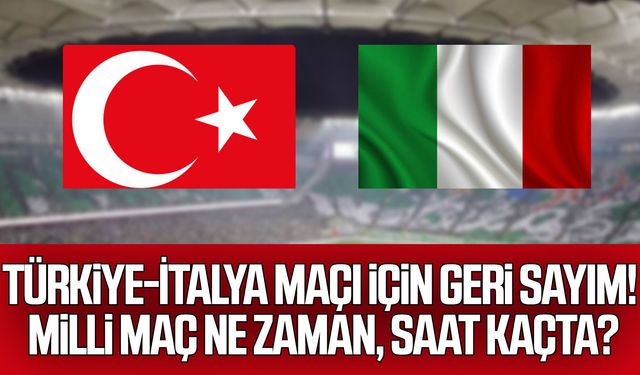 Türkiye-İtalya maçı için geri sayım! Milli maç ne zaman, saat kaçta?