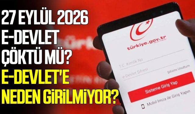 27 Eylül 2026 e-Devlet çöktü mü? e-Devlet'e neden girilmiyor?