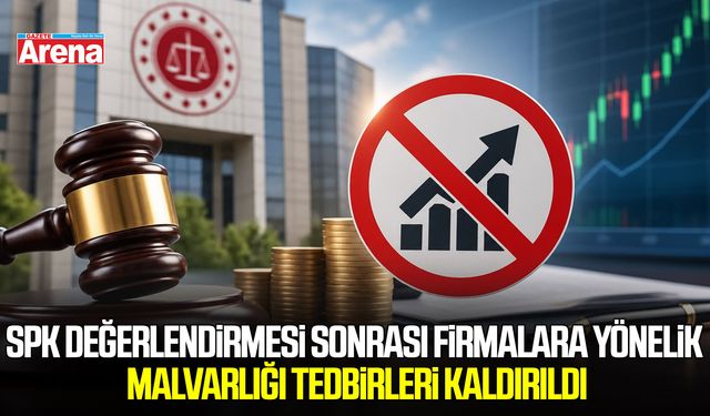 SPK değerlendirmesi sonrası firmalara yönelik malvarlığı tedbirleri kaldırıldı