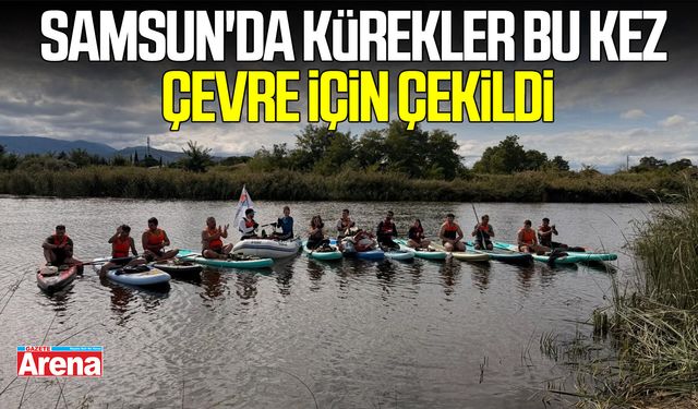 Samsun'da kürekler bu kez çevre için çekildi
