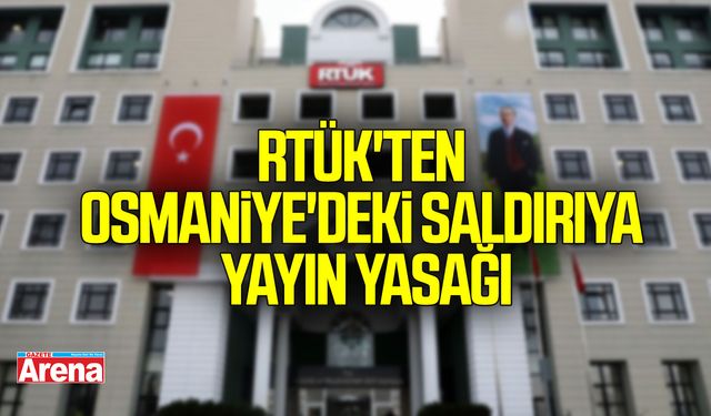 RTÜK!'ten Osmaniye'deki saldırıya yayın yasağı