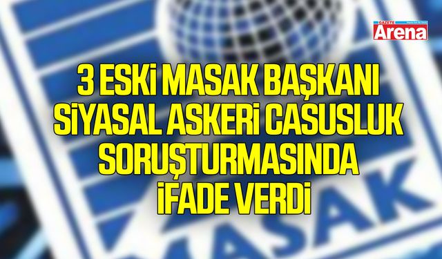 3 eski MASAK başkanı siyasal askeri casusluk soruşturmasında  ifade verdi