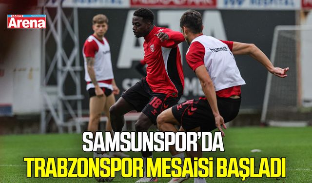 Samsunspor’da Trabzonspor mesaisi başladı