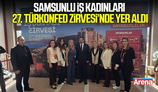 Samsunlu iş kadınları 27. TÜRKONFED Zirvesi’nde yer aldı