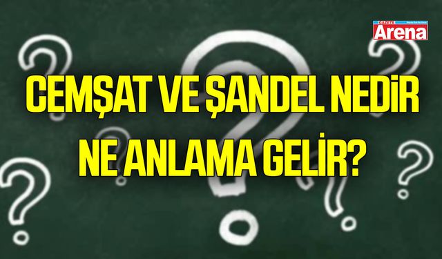 Cemşat nedir, ne demek?  Şandel nedir, ne anlama gelir?