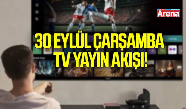 30 Eylül Çarşamba TV yayın akışı! Bu akşam hangi programlar var?