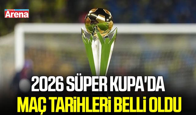 2026 Süper Kupa'da maç tarihleri belli oldu