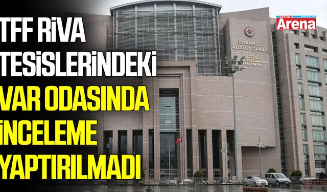 TFF Riva tesislerindeki VAR odasında inceleme yaptırılmadı