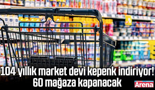104 yıllık market devi kepenk indiriyor!