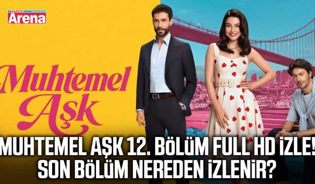 Muhtemel Aşk 12. bölüm full HD izle! Son bölüm nereden izlenir?