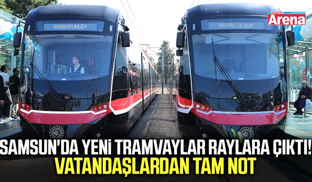 Samsun'da yeni tramvaylar raylara çıktı!