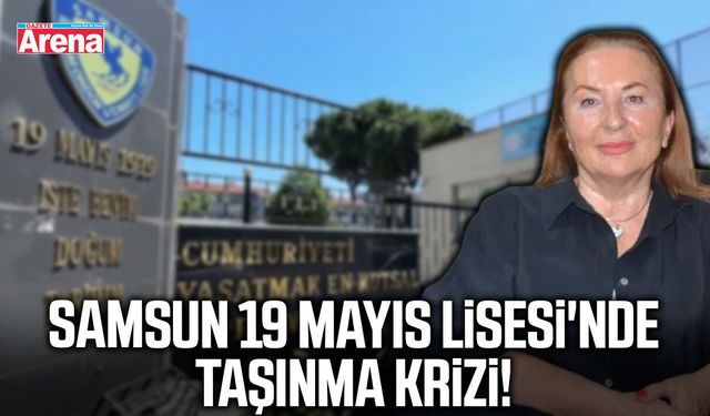 Samsun 19 mayıs Lisesi'nde taşınma krizi!