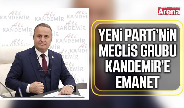 Yeni Parti’nin Meclis Grubu Kandemir’e emanet
