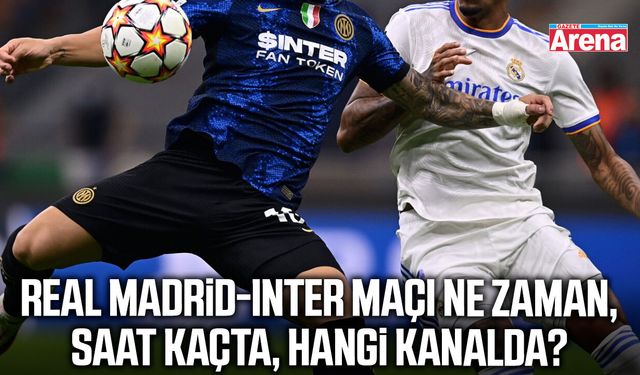 Real Madrid-Inter maçı ne zaman, saat kaçta, hangi kanalda?