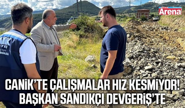 Canik’te çalışmalar hız kesmiyor! Başkan Sandıkçı Devgeriş’te