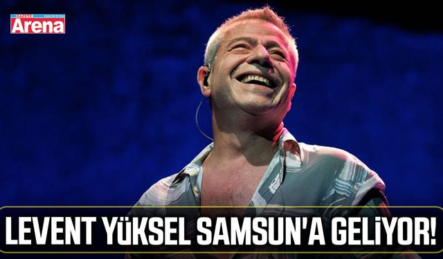 Levent Yüksel Samsun'a geliyor!