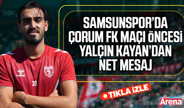 Samsunspor’da Çorum FK maçı öncesi Yalçın Kayan’dan net mesaj