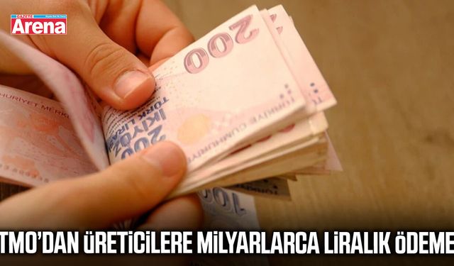 TMO’dan üreticilere milyarlarca liralık ödeme
