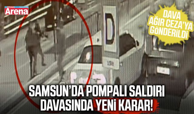 Samsun’da pompalı saldırı davasında yeni karar!