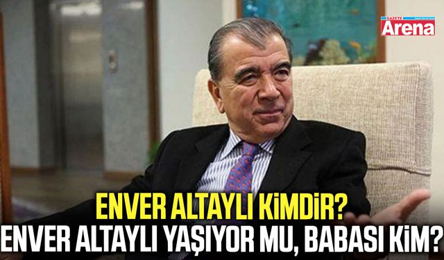 Enver Altaylı kimdir? Enver Altaylı yaşıyor mu, babası kim?