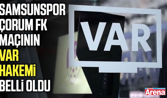 Samsunspor-Çorum FK maçının VAR hakemi belli oldu