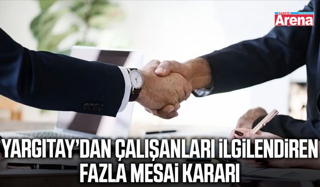 Yargıtay’dan çalışanları ilgilendiren fazla mesai kararı