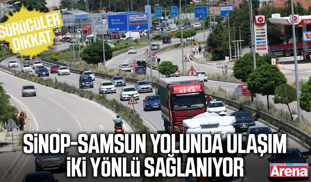 Sinop-Samsun yolunda dikkat! Ulaşım iki yönlü sağlanıyor
