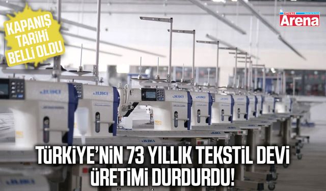 Türkiye’nin 73 yıllık tekstil devi üretimi durdurdu!
