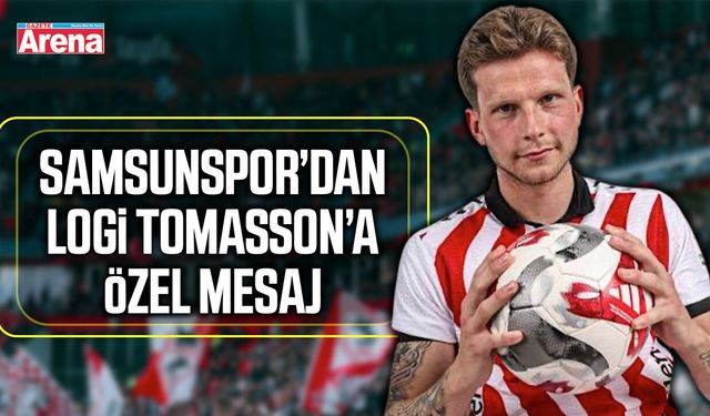Samsunspor’dan Logi Tomasson’a özel mesaj