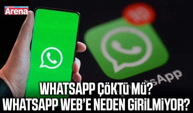 WhatsApp çöktü mü? WhatsApp Web’e neden girilmiyor?