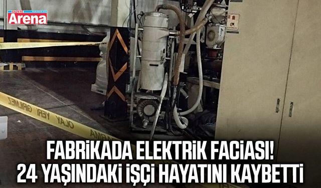 Fabrikada elektrik faciası! 24 yaşındaki işçi hayatını kaybetti