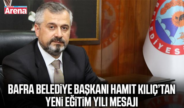 Bafra Belediye Başkanı Hamit Kılıç’tan yeni eğitim yılı mesajı