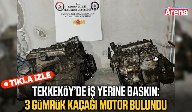 Tekkeköy’de iş yerine baskın: 3 gümrük kaçağı motor bulundu
