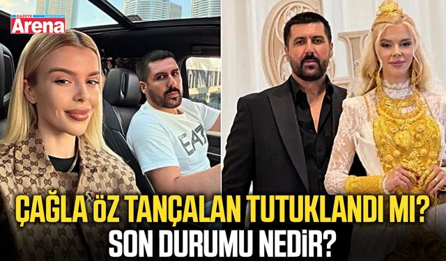 Çağla Öz Tançalan tutuklandı mı? Son durumu nedir?