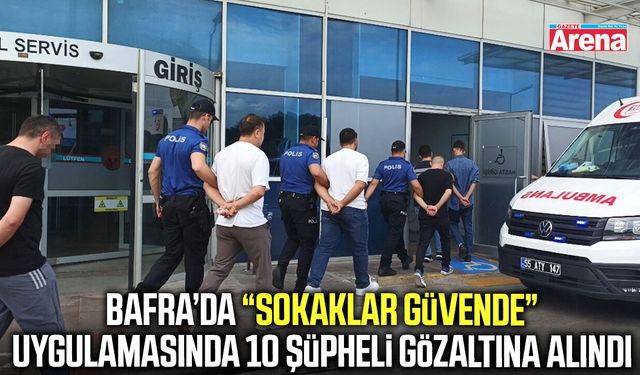 Bafra'da Sokaklar Güvende operasyonunda 10 kişi gözaltında