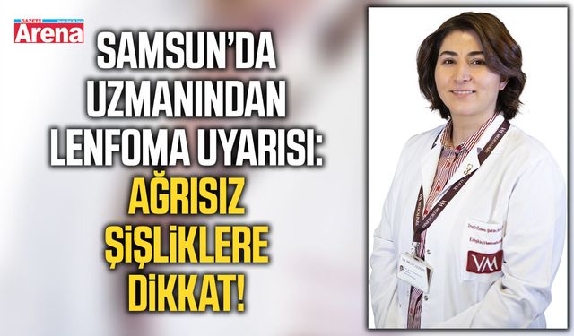 Samsun’da uzmanından lenfoma uyarısı