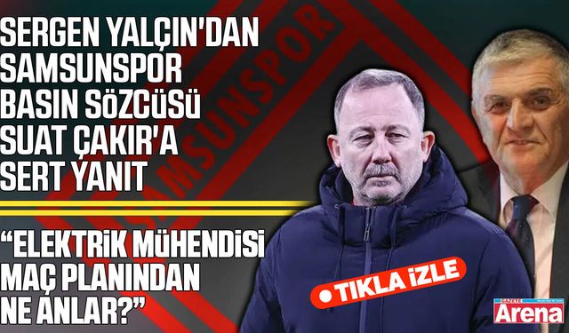 Sergen Yalçın'dan Samsunspor Basın Sözcüsü Suat Çakır'a sert yanıt