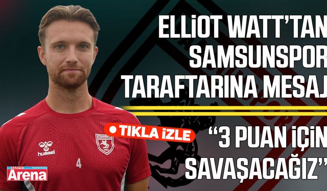 Samsunsporlu Elliot Watt’tan Erzurumspor maçı öncesi mesaj