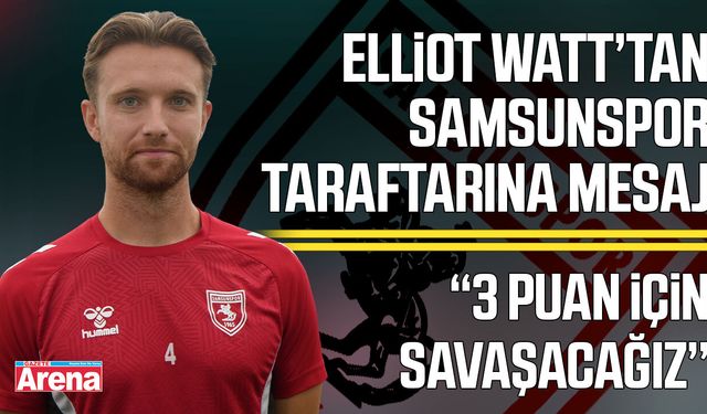 Samsunsporlu Elliot Watt’tan Erzurumspor maçı öncesi mesaj