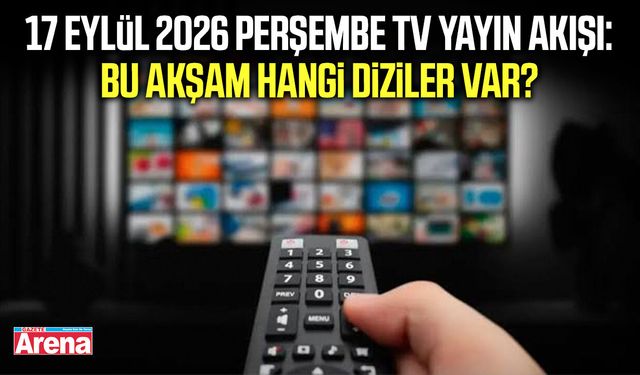 17 Eylül Perşembe TV yayın akışı: Bu akşam hangi diziler var?