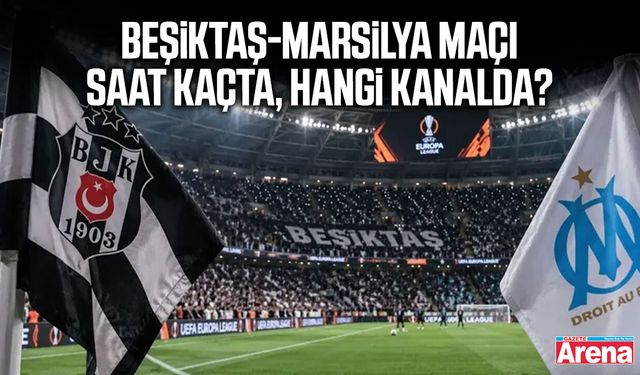 Beşiktaş-Marsilya maçı saat kaçta, hangi kanalda?