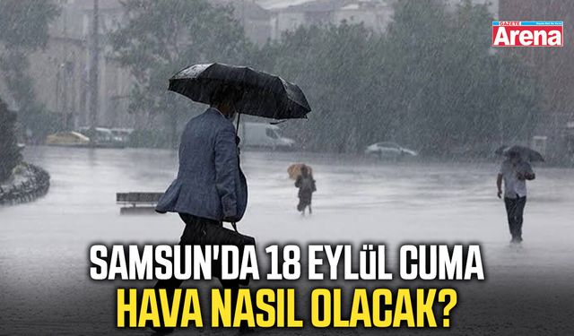 Samsun'da 18 Eylül Cuma hava nasıl olacak?