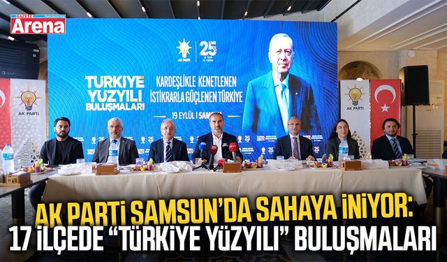 AK Parti Samsun’da Türkiye Yüzyılı buluşmaları için sahada