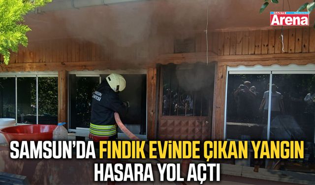 Samsun’da fındık evinde yangın