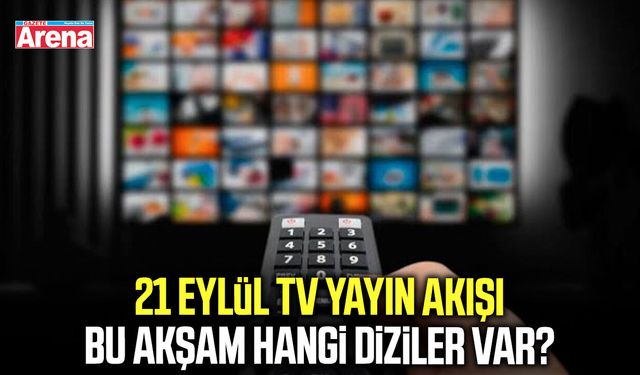 21 Eylül TV yayın akışı: Bu akşam hangi diziler var?