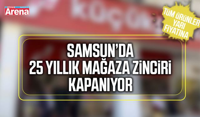 Samsun’da 25 yıllık mağaza zincirinden kapanıyor