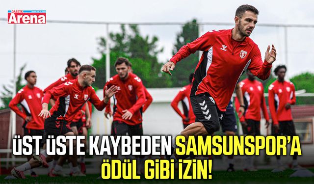 Üst üste kaybeden Samsunspor’a ödül gibi izin!